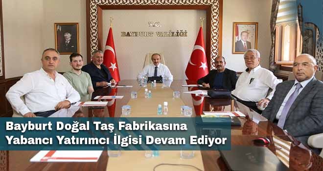 Bayburt Doğal Taş Fabrikasına Yabancı Yatırımcı İlgisi Devam Ediyor