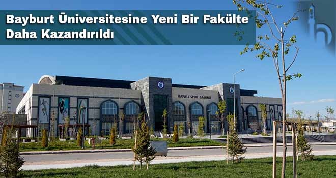 Bayburt Üniversitesine Yeni Bir Fakülte Daha Kazandırıldı