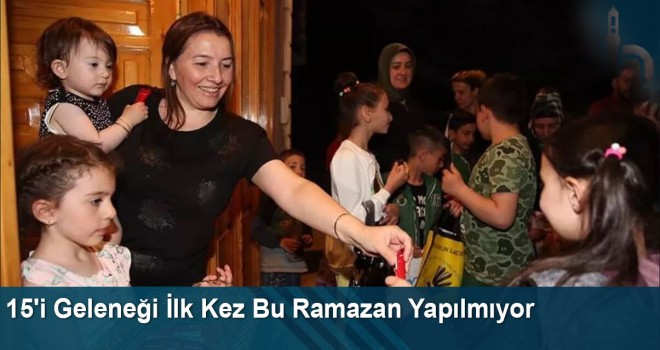 15'i Geleneği İlk Kez Bu Ramazan Yapılmıyor