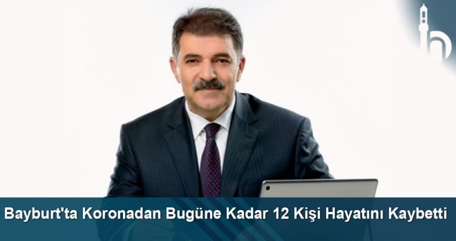 Bayburt'ta Koronadan Bugüne Kadar 12 Kişi Hayatını Kaybetti