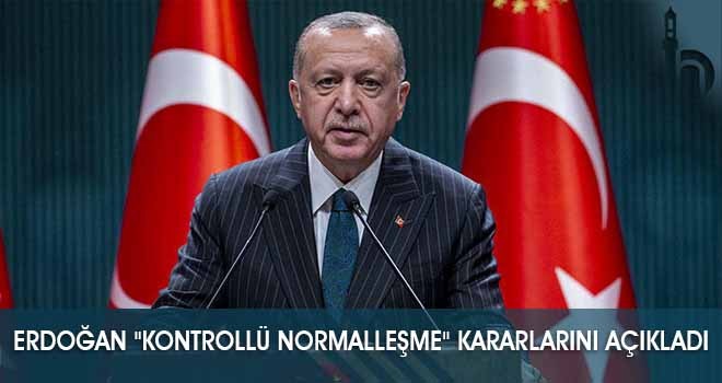 Erdoğan "Kontrollü Normalleşme" Kararlarını Açıkladı