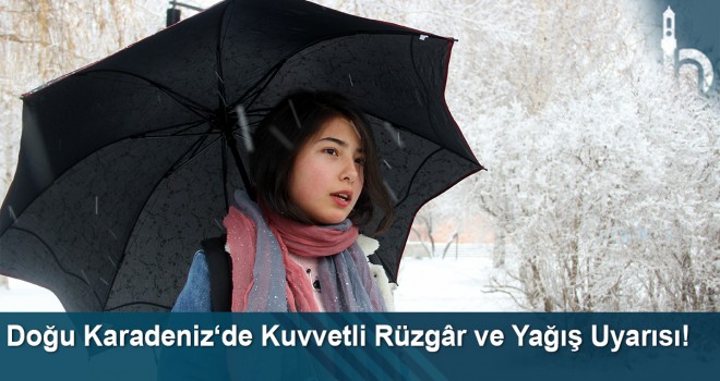 Doğu Karadeniz‘de kuvvetli rüzgâr ve yağış uyarısı!