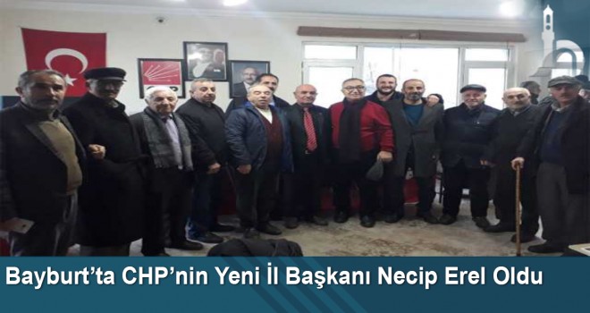 Bayburt’ta CHP’nin Yeni İl Başkanı Necip Erel Oldu