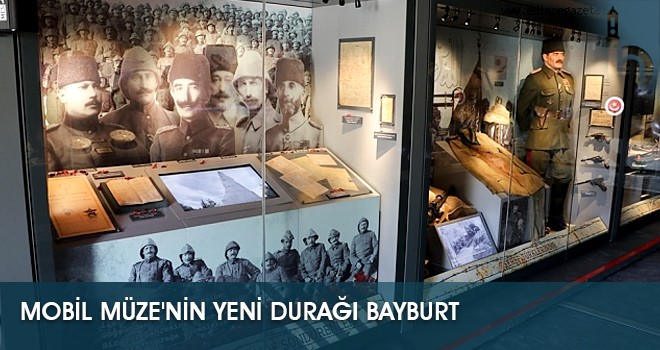 Çanakkale Savaşları Mobil Müzesi'nin Yeni Durağı Bayburt