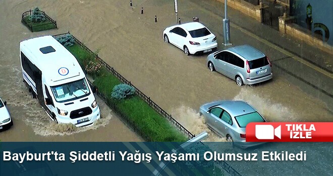 Bayburt'ta Şiddetli Yağış Yaşamı Olumsuz Etkiledi