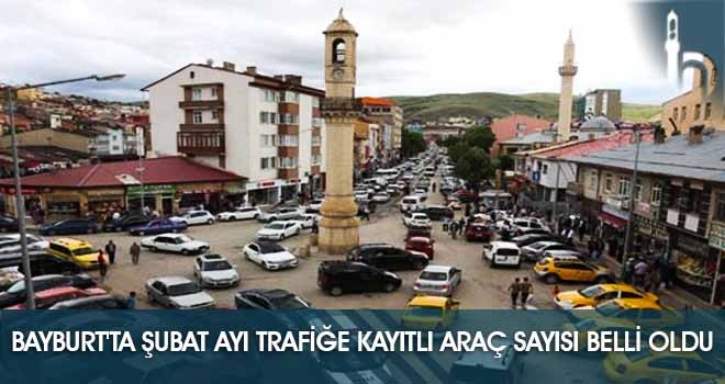 Bayburt'ta Şubat Ayı Trafiğe Kayıtlı Araç Sayısı Belli Oldu