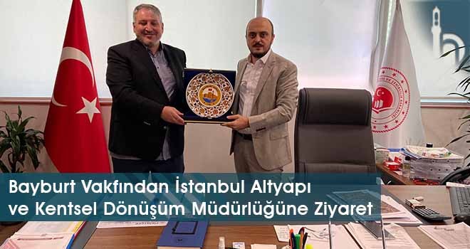 Bayburt Vakfından İstanbul Altyapı ve Kentsel Dönüşüm Müdürlüğüne Ziyaret