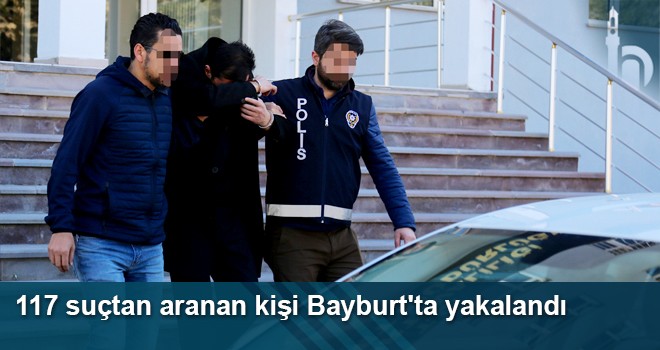 117 Suçtan Aranan Kişi Bayburt'ta Yakalandı