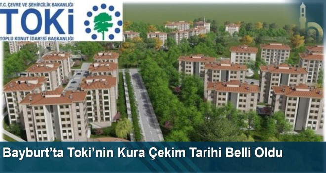 Bayburt’ta Toki’nin Kura Çekim Tarihi Belli Oldu