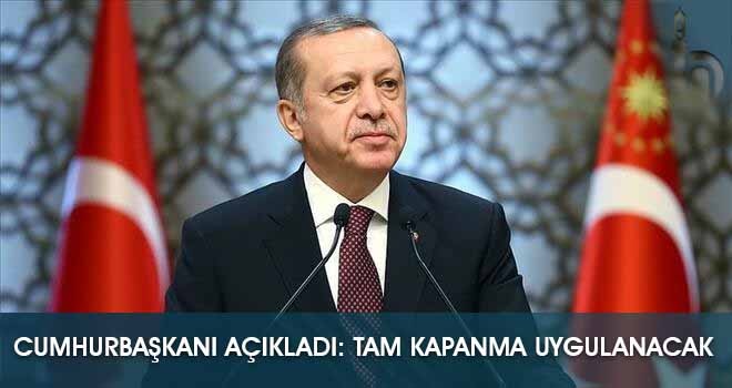 Cumhurbaşkanı Açıkladı: Tam Kapanma Uygulanacak