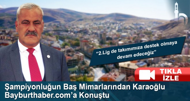 Muhammet Karaoğlu Bayburthaber.com'a Konuştu