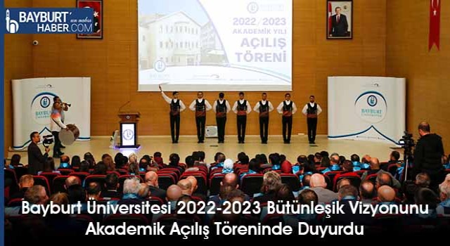 Bayburt Üniversitesi 2022-2023 Bütünleşik Vizyonunu Akademik Açılış Töreninde Duyurdu
