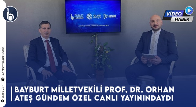 Bayburt Milletvekili Prof. Dr. Orhan Ateş Gündem Özel Canlı Yayınındaydı