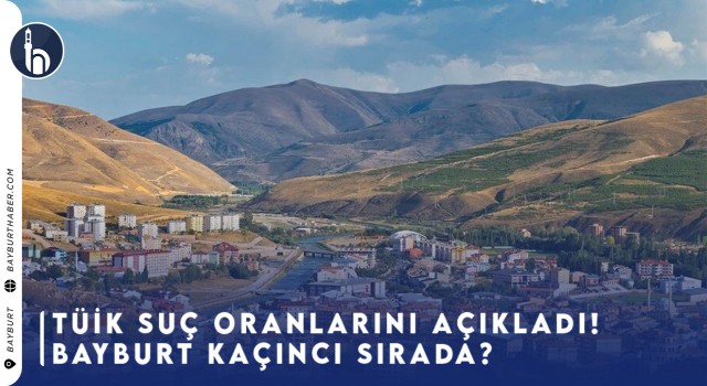 TÜİK Suç Oranlarını Açıkladı! Bayburt Kaçıncı Sırada?