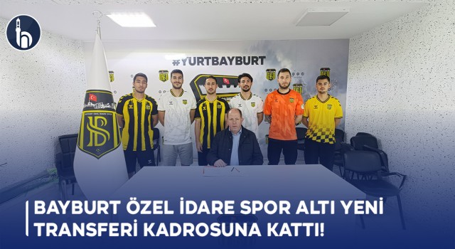 Bayburt Özel İdare Spor Altı Yeni Transferi Kadrosuna kattı!
