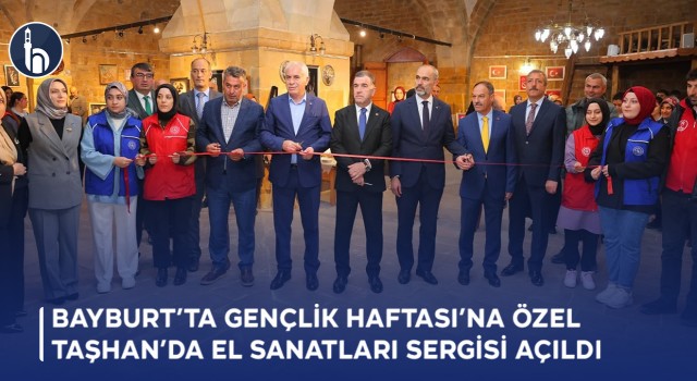 Bayburt’ta Gençlik Haftası’na Özel Taşhan'da El Sanatları Sergisi Açıldı