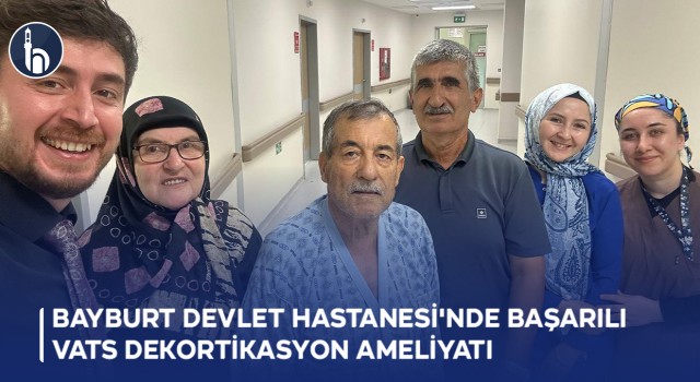 Bayburt Devlet Hastanesi'nde Başarılı Vats Dekortikasyon Ameliyatı