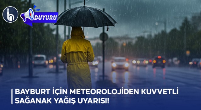 Bayburt İçin Meteorolojiden Kuvvetli Sağanak Yağış Uyarısı!