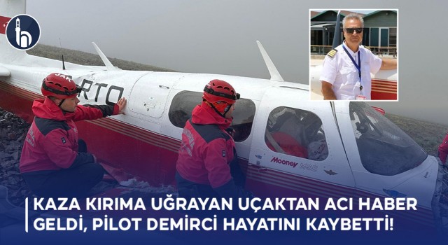 Kaza Kırıma Uğrayan Uçaktan Acı Haber Geldi, Pilot Demirci Hayatını Kaybetti!