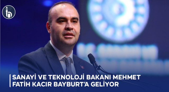 Sanayi ve Teknoloji Bakanı Mehmet Fatih Kacır Bayburt’a Geliyor