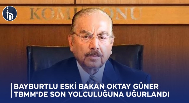 Bayburtlu Eski Bakan Oktay Güner TBMM'de Son Yolculuğuna Uğurlandı