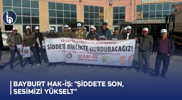 Bayburt HAK-İŞ: “Şiddete Son, Sesimizi Yükselt”
