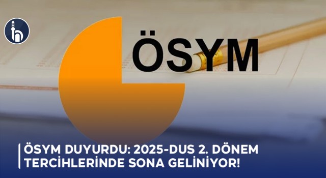 ÖSYM Duyurdu: 2025-DUS 2. Dönem Tercihlerinde Sona Geliniyor!