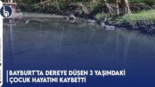 Bayburt'ta Dereye Düşen 3 Yaşındaki Çocuk Hayatını Kaybetti