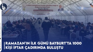 Ramazan'ın İlk Günü Bayburt'ta 1000 Kişi İftar Çadırında Buluştu