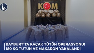 Bayburt'ta Kaçak Tütün Operasyonu! 180 KG Tütün ve Makaron Yakalandı