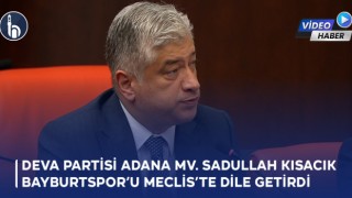 Deva Partisi Adana Mv. Sadullah Kısacık Bayburtspor’u Meclis’te Dile Getirdi