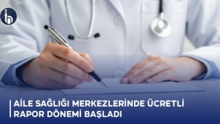 Aile Sağlığı Merkezlerinde Ücretli Rapor Dönemi Başladı