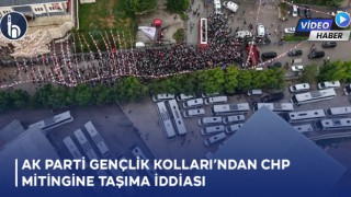 AK Parti Gençlik Kolları’ndan CHP Mitingine Taşıma İddiası