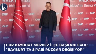 CHP Bayburt Merkez İlçe Başkanı Erol: “Bayburt’ta Siyasi Rüzgar Değişiyor”