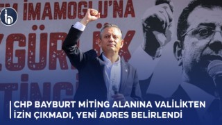 CHP Bayburt Miting Alanına valilikten İzin çıkmadı, Yeni Adres Belirlendi!