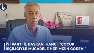 İYİ Parti İl Başkanı Hancı, “Çocuk İşçiliğiyle Mücadele Hepimizin Görevi”