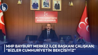 MHP Bayburt Merkez İlçe Başkanı çalışkan; “Bizler Cumhuriyetin Bekçisiyiz”